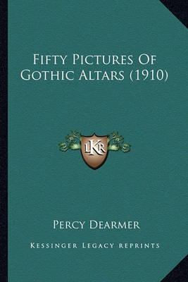 Book cover for Fifty Pictures of Gothic Altars (1910) Fifty Pictures of Gothic Altars (1910)