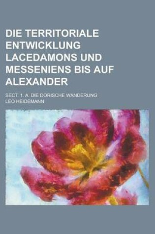 Cover of Die Territoriale Entwicklung Lacedamons Und Messeniens Bis Auf Alexander; Sect. 1. A. Die Dorische Wanderung
