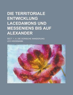 Book cover for Die Territoriale Entwicklung Lacedamons Und Messeniens Bis Auf Alexander; Sect. 1. A. Die Dorische Wanderung