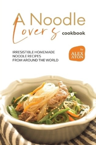 Cover of A Noodle Lover's Cookbook