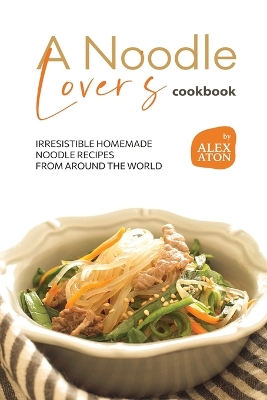 Book cover for A Noodle Lover's Cookbook