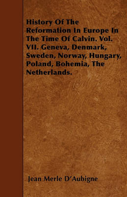 Book cover for History Of The Reformation In Europe In The Time Of Calvin. Vol. VII. Geneva, Denmark, Sweden, Norway, Hungary, Poland, Bohemia, The Netherlands.