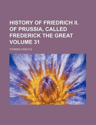 Book cover for History of Friedrich II. of Prussia, Called Frederick the Great Volume 31