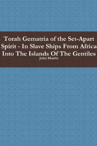 Cover of Torah Gematria of the Set-Apart Spirit - in Slave Ships from Africa into the Islands of the Gentiles