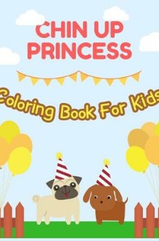 Cover of CHIN UP PRINCESS Coloring Book For Kids