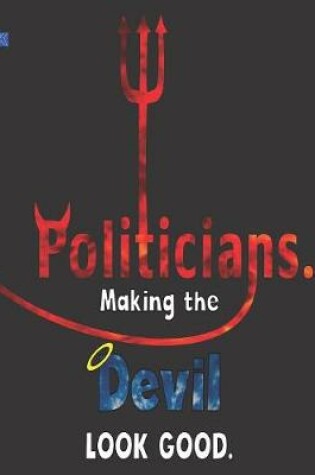 Cover of Politicians... Making The Devil Look Good