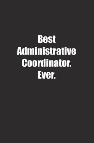 Cover of Best Administrative Coordinator. Ever.