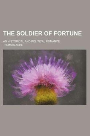 Cover of The Soldier of Fortune; An Historical and Political Romance