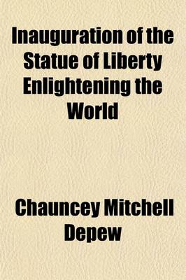 Book cover for Inauguration of the Statue of Liberty Enlightening the World; By the President of the United States, on Bedlow's Island, New York, Thursday