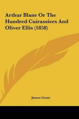 Book cover for Arthur Blane or the Hundred Cuirassiers and Oliver Ellis (1858)