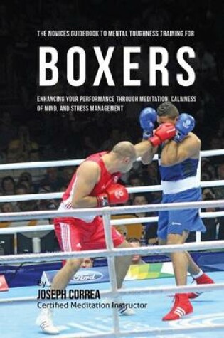 Cover of The Novices Guidebook To Mental Toughness Training For Boxers