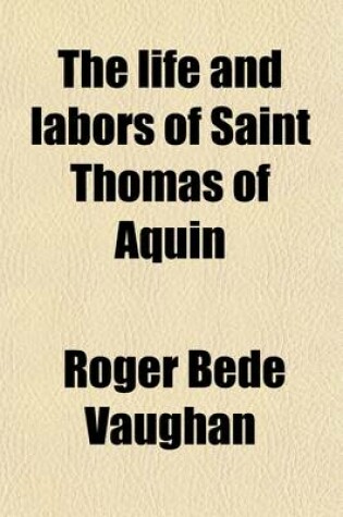 Cover of The Life and Labors of Saint Thomas of Aquin (Volume 1)