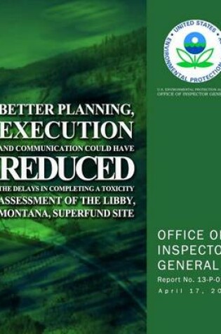 Cover of Better Planning, Execution and Communication Could Have Reduced the Delays in Completing a Toxicity Assessment of the Libby, Montana, Superfund Site