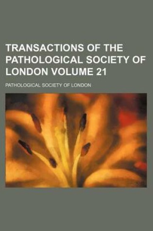 Cover of Transactions of the Pathological Society of London Volume 21