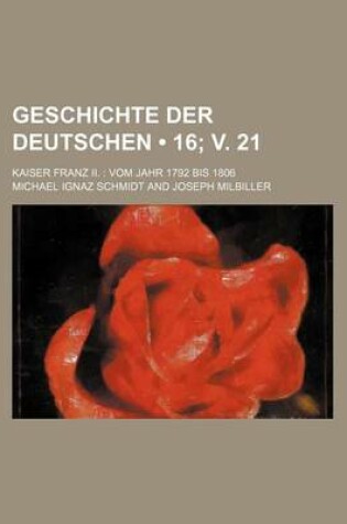 Cover of Geschichte Der Deutschen (16; V. 21); Kaiser Franz II. Vom Jahr 1792 Bis 1806