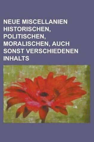 Cover of Neue Miscellanien Historischen, Politischen, Moralischen, Auch Sonst Verschiedenen Inhalts