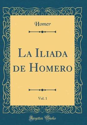 Book cover for La Iliada de Homero, Vol. 1 (Classic Reprint)