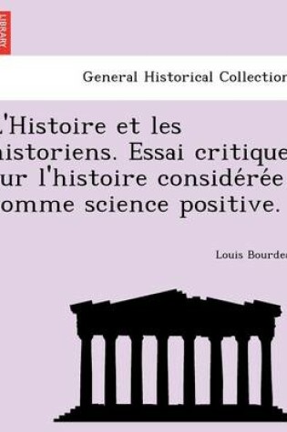 Cover of L'Histoire Et Les Historiens. Essai Critique Sur L'Histoire Conside Re E Comme Science Positive.