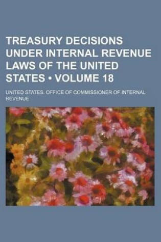 Cover of Treasury Decisions Under Internal Revenue Laws of the United States (Volume 18)