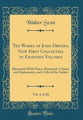 Book cover for The Works of John Dryden, Now First Collected, in Eighteen Volumes, Vol. 1 of 18