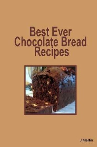 Cover of Best Ever Chocolate Bread Recipes