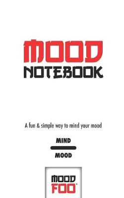 Book cover for Mood Notebook - A Fun & Simple Way to Mind Your Mood - Mind Mood - Mood Foo(TM) - A Notebook, Journal, and Mood Tracker