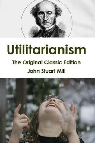 Cover of Utilitarianism - The Original Classic Edition