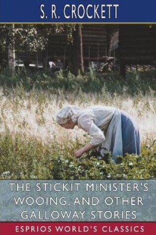 Cover of The Stickit Minister's Wooing, and Other Galloway Stories (Esprios Classics)