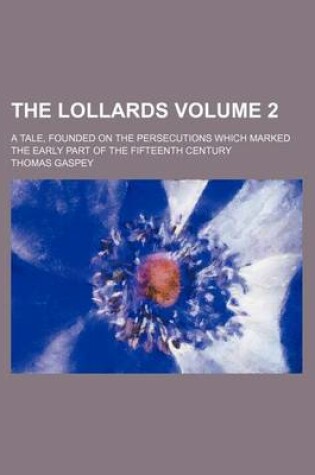 Cover of The Lollards; A Tale, Founded on the Persecutions Which Marked the Early Part of the Fifteenth Century Volume 2