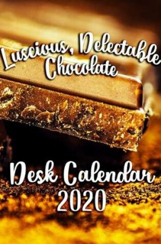Cover of Luscious, Delectable Chocolate Desk Calendar 2020