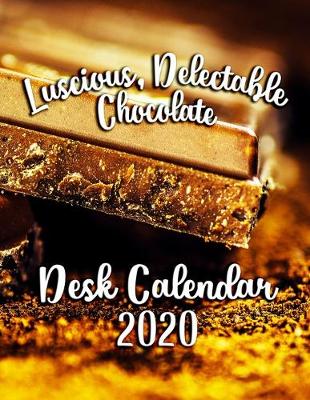 Book cover for Luscious, Delectable Chocolate Desk Calendar 2020