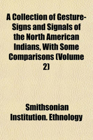 Cover of A Collection of Gesture-Signs and Signals of the North American Indians, with Some Comparisons (Volume 2)