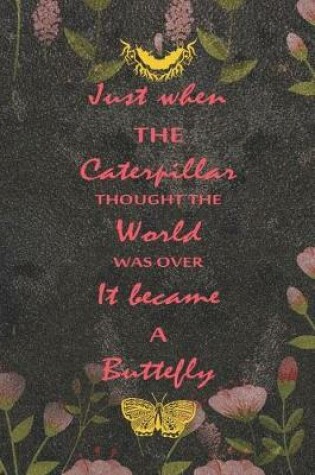 Cover of Just When The Caterpillar Thought The World Was Over It Became A Buttefly