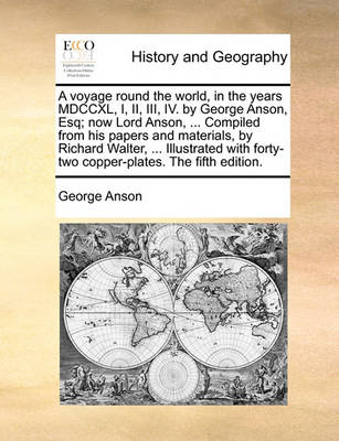 Book cover for A voyage round the world, in the years MDCCXL, I, II, III, IV. by George Anson, Esq; now Lord Anson, ... Compiled from his papers and materials, by Richard Walter, ... Illustrated with forty-two copper-plates. The fifth edition.