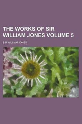 Cover of The Works of Sir William Jones Volume 5