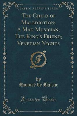 Book cover for The Child of Malediction; A Mad Musician; The King's Friend; Venetian Nights (Classic Reprint)