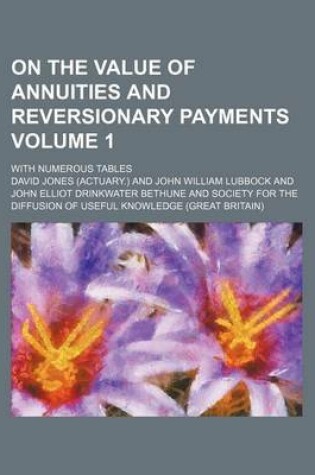 Cover of On the Value of Annuities and Reversionary Payments Volume 1; With Numerous Tables