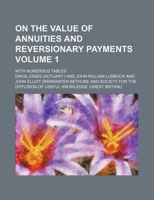 Book cover for On the Value of Annuities and Reversionary Payments Volume 1; With Numerous Tables
