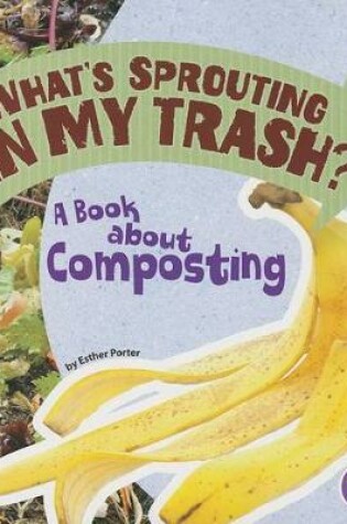 Cover of Whats Sprouting in My Trash?: a Book About Composting (Earth Matters)