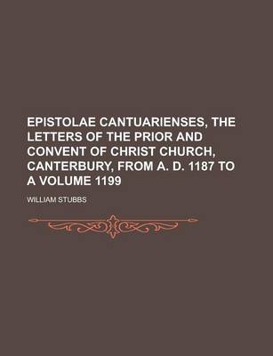 Book cover for Epistolae Cantuarienses, the Letters of the Prior and Convent of Christ Church, Canterbury, from A. D. 1187 to a Volume 1199