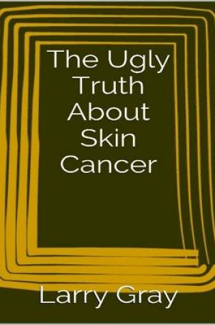 Cover of The Ugly Truth About Skin Cancer