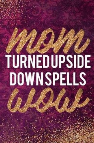 Cover of Mom Turned Upside Down Spells Wow