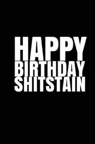 Cover of HAPPY BIRTHDAY, SHITSTAIN! A fun, rude, playful DIY birthday card (EMPTY BOOK)