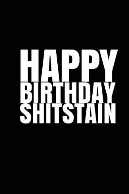 Book cover for HAPPY BIRTHDAY, SHITSTAIN! A fun, rude, playful DIY birthday card (EMPTY BOOK)