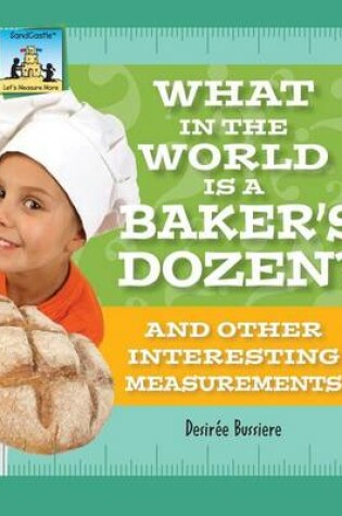 Cover of What in the World Is a Baker's Dozen? and Other Interesting Measurements