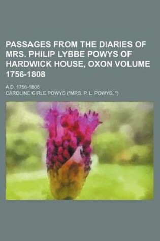 Cover of Passages from the Diaries of Mrs. Philip Lybbe Powys of Hardwick House, Oxon; A.D. 1756-1808 Volume 1756-1808