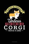 Book cover for Always Be Yourself Unless You Can Be a Corgi Then Be a Corgi