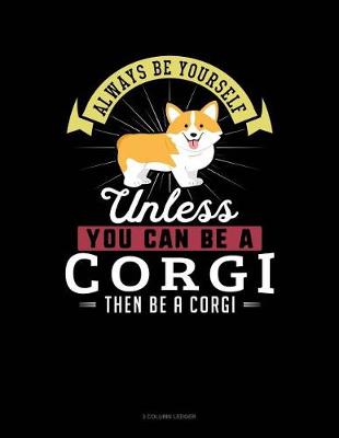 Cover of Always Be Yourself Unless You Can Be a Corgi Then Be a Corgi