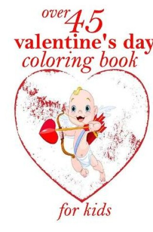 Cover of over 45 valentine's day coloring book for kids