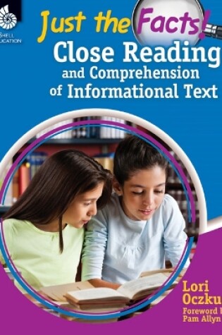 Cover of Just the Facts: Close Reading and Comprehension of Informational Text